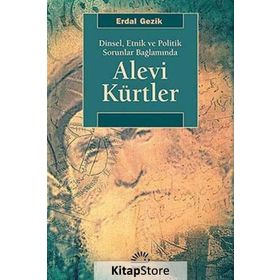 ALEVI KÜRTLER DINSEL, ETNIK VE POLITIK SORUNLAR BAĞLAMINDA - ERDAL GEZIK