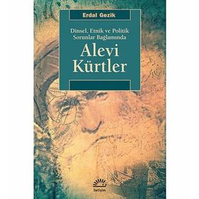 ALEVI KÜRTLER DINSEL, ETNIK VE POLITIK SORUNLAR BAĞLAMINDA - ERDAL GEZIK