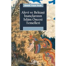 Alevi Ve Bektaşi İnançlarının İslam Öncesi Temelleri / Ahmet Yaşar Ocak