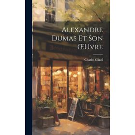 Alexandre Dumas - Et Son Oeuvre