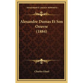 Alexandre Dumas - Et Son Oeuvre
