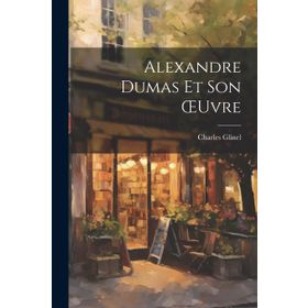 Alexandre Dumas - Et Son Oeuvre