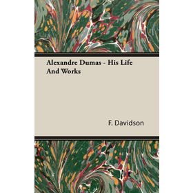 Alexandre Dumas - His Life And Works