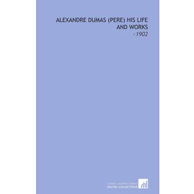 Alexandre Dumas - His Life And Works