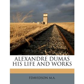 Alexandre Dumas - His Life And Works