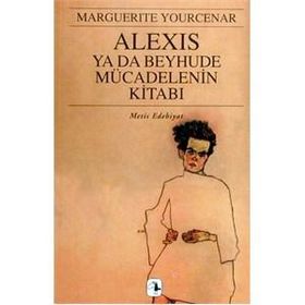 ALEXIS YA DA BEYHUDE MÜCADELENİN KİTABI - MARGUERITE YOURCENAR