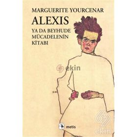 ALEXIS YA DA BEYHUDE MÜCADELENİN KİTABI - MARGUERITE YOURCENAR