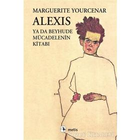 ALEXIS YA DA BEYHUDE MÜCADELENİN KİTABI - MARGUERITE YOURCENAR