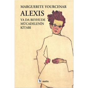 ALEXIS YA DA BEYHUDE MÜCADELENİN KİTABI - MARGUERITE YOURCENAR