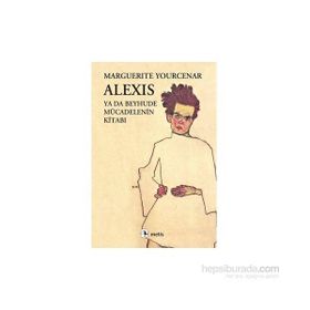 ALEXIS YA DA BEYHUDE MÜCADELENİN KİTABI - MARGUERITE YOURCENAR