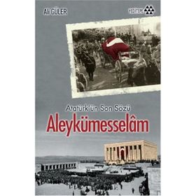 ALEYKÜMESSELÂM ATATÜRK'ÜN SON SÖZÜ - ALI GÜLER