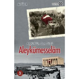 ALEYKÜMESSELÂM ATATÜRK'ÜN SON SÖZÜ - ALI GÜLER