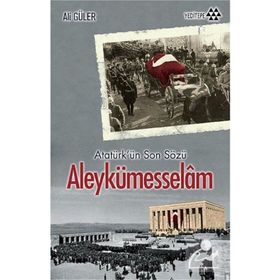 ALEYKÜMESSELÂM ATATÜRK'ÜN SON SÖZÜ - ALI GÜLER
