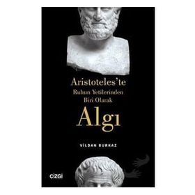 Algı Aristoteles`te Ruhun Yetilerinden Biri Olarak - Vildan Burkaz