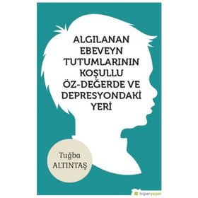 Algılanan Ebeveyn Tutumlarının Koşullu Öz-değerde Ve Depresyondaki Yeri - Tuğba Altıntaş