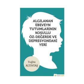 Algılanan Ebeveyn Tutumlarının Koşullu Öz-değerde Ve Depresyondaki Yeri - Tuğba Altıntaş