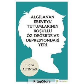 Algılanan Ebeveyn Tutumlarının Koşullu Öz-değerde Ve Depresyondaki Yeri - Tuğba Altıntaş