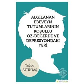 Algılanan Ebeveyn Tutumlarının Koşullu Öz-değerde Ve Depresyondaki Yeri - Tuğba Altıntaş