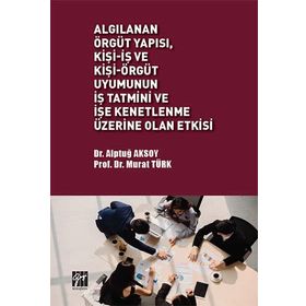 Algılanan Örgüt Yapısı, Kişi-İş ve Kişi-Örgüt Uyumunun İş Tatmini ve İşe Kenetlenme Üzerine Olan Etkisi Alptuğ Aksoy Murat Türk