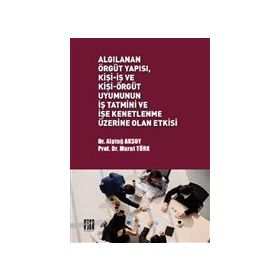 Algılanan Örgüt Yapısı, Kişi-İş ve Kişi-Örgüt Uyumunun İş Tatmini ve İşe Kenetlenme Üzerine Olan Etkisi Alptuğ Aksoy Murat Türk