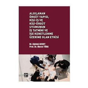 Algılanan Örgüt Yapısı, Kişi-İş ve Kişi-Örgüt Uyumunun İş Tatmini ve İşe Kenetlenme Üzerine Olan Etkisi Alptuğ Aksoy Murat Türk