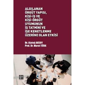Algılanan Örgüt Yapısı, Kişi-İş ve Kişi-Örgüt Uyumunun İş Tatmini ve İşe Kenetlenme Üzerine Olan Etkisi Alptuğ Aksoy Murat Türk