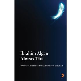 ALGISIZ TIN MODERN ZAMANLARIN TINI ÜZERİNE LIRIK EPIZOTLAR - İBRAHİM ALGAN