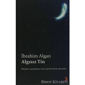 ALGISIZ TIN MODERN ZAMANLARIN TINI ÜZERİNE LIRIK EPIZOTLAR - İBRAHİM ALGAN