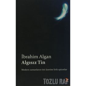 ALGISIZ TIN MODERN ZAMANLARIN TINI ÜZERİNE LIRIK EPIZOTLAR - İBRAHİM ALGAN