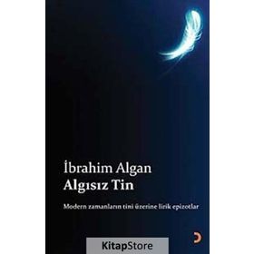 ALGISIZ TIN MODERN ZAMANLARIN TINI ÜZERİNE LIRIK EPIZOTLAR - İBRAHİM ALGAN