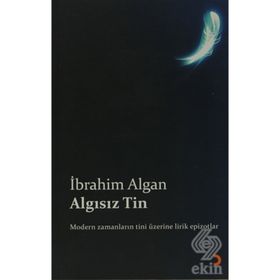 ALGISIZ TIN MODERN ZAMANLARIN TINI ÜZERİNE LIRIK EPIZOTLAR - İBRAHİM ALGAN