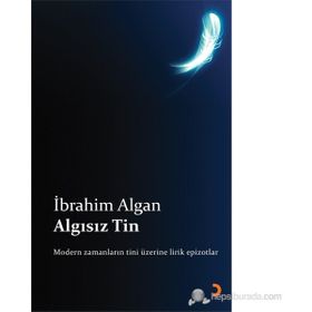 ALGISIZ TIN MODERN ZAMANLARIN TINI ÜZERİNE LIRIK EPIZOTLAR - İBRAHİM ALGAN