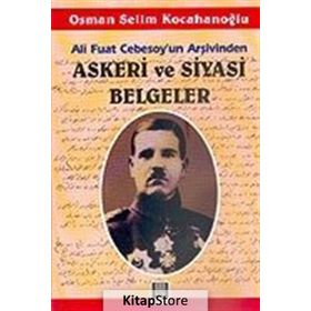 ALI FUAT CEBESOY'UN ARŞİVİNDEN ASKERI VE SIYASI BELGELER - OSMAN SELIM KOCAHANOĞLU