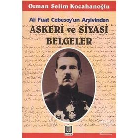 ALI FUAT CEBESOY'UN ARŞİVİNDEN ASKERI VE SIYASI BELGELER - OSMAN SELIM KOCAHANOĞLU