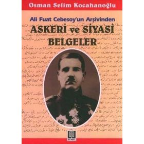 ALI FUAT CEBESOY'UN ARŞİVİNDEN ASKERI VE SIYASI BELGELER - OSMAN SELIM KOCAHANOĞLU