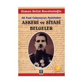 ALI FUAT CEBESOY'UN ARŞİVİNDEN ASKERI VE SIYASI BELGELER - OSMAN SELIM KOCAHANOĞLU