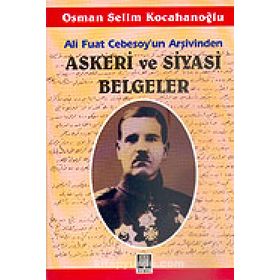 ALI FUAT CEBESOY'UN ARŞİVİNDEN ASKERI VE SIYASI BELGELER - OSMAN SELIM KOCAHANOĞLU