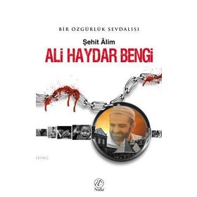 ALI HAYDAR BENGI BIR ÖZGÜRLÜK SEVDALISI - ŞEHİT ALIM