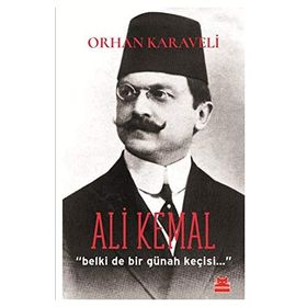 ALI KEMAL "BELKI DE BIR GÜNAH KEÇİSİ..." - ORHAN KARAVELI (ISBN:9786051113715)