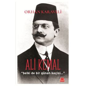 ALI KEMAL "BELKI DE BIR GÜNAH KEÇİSİ..." - ORHAN KARAVELI (ISBN:9786051113715)
