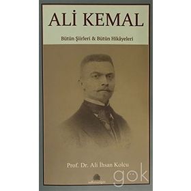 Ali Kemal: Bütün Şiirleri ve Bütün Hikayeleri - Ali İhsan Kolcu