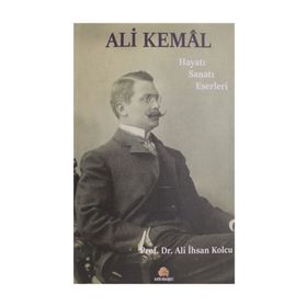 Ali Kemal: Bütün Şiirleri ve Bütün Hikayeleri - Ali İhsan Kolcu