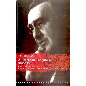 ALI MERDAN TOPÇUBAŞI (1865-1934) LIDER BIR AYDIN VE BAĞIMSIZ AZERBAYCA - VÜGAR İMANOV