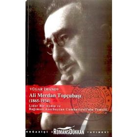 ALI MERDAN TOPÇUBAŞI (1865-1934) LIDER BIR AYDIN VE BAĞIMSIZ AZERBAYCA - VÜGAR İMANOV