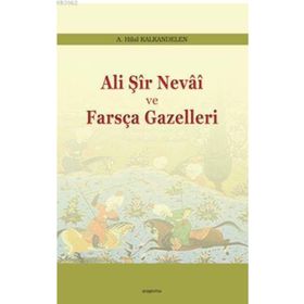 Ali Şir Nevai ve Farsça Gazelleri - Hilal Kalkandelen