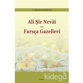 Ali Şir Nevai ve Farsça Gazelleri - Hilal Kalkandelen