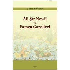 Ali Şir Nevai ve Farsça Gazelleri - Hilal Kalkandelen