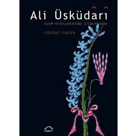 Ali Üsküdari Tezhip ve Rugani Üstadı, Çiçek Ressamı Ciltli - Gülnur Duran