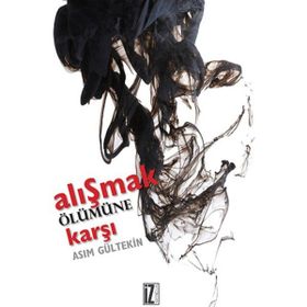 Alışmak Ölümüne Karşı - Asım Gültekin