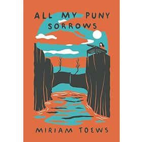 All My Puny Sorrows - Miriam Toews
